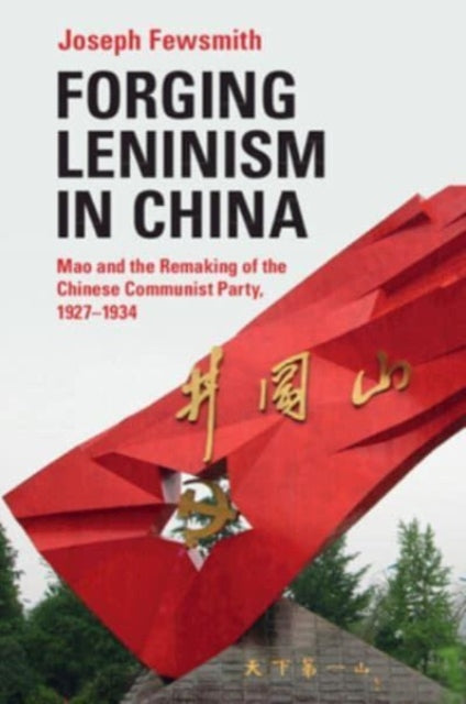 Forging Leninism in China: Mao and the Remaking of the Chinese Communist Party, 1927–1934