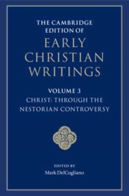 The Cambridge Edition of Early Christian Writings: Volume 3, Christ: Through the Nestorian Controversy