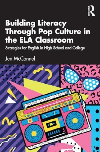 Building Literacy Through Pop Culture in the ELA Classroom: Strategies for English in High School and College