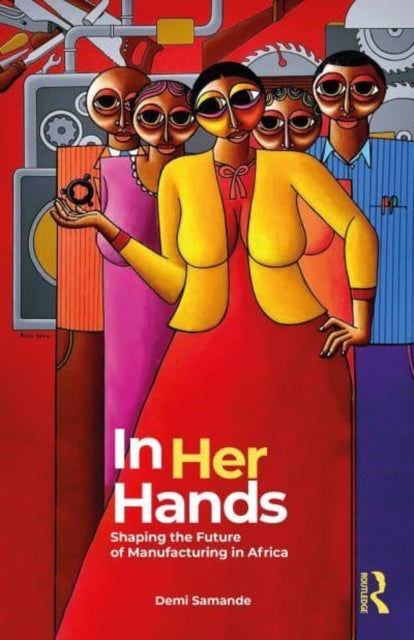 In Her Hands: Shaping the Future of Manufacturing in Africa: A Woman’s Story