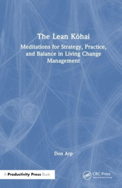 The Lean Kohai: Meditations for Strategy, Practice, and Balance in Living Change Management