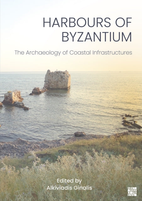 Harbours of Byzantium: The Archaeology of Coastal Infrastructures