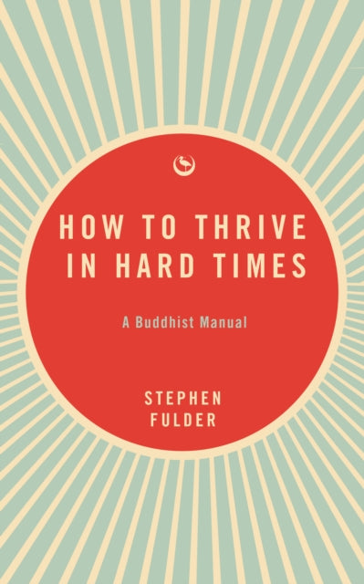 How to Thrive in Hard Times: A Buddhist Manual