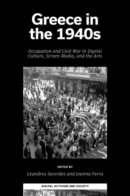 Greece in the 1940s: Occupation and Civil War in Digital Culture, Screen Media, and the Arts