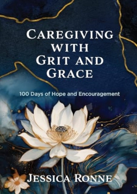 Caregiving with Grit and Grace: 100 Days of Hope and Encouragement