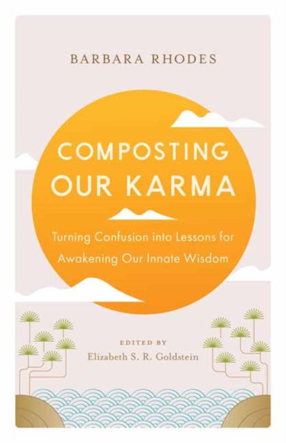 Composting Our Karma: Turning Confusion into Lessons for Awakening Our Innate Wisdom