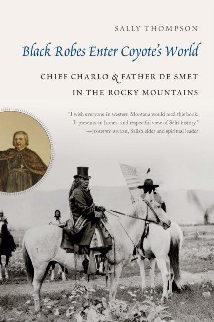 Black Robes Enter Coyote’s World: Chief Charlo and Father De Smet in the Rocky Mountains