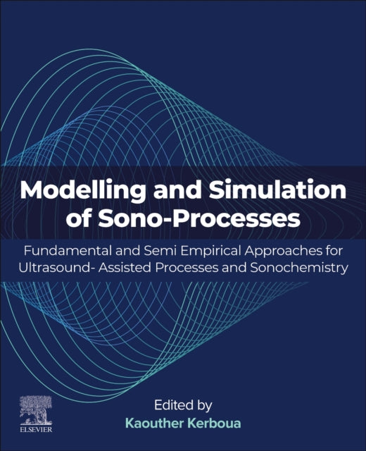 Modeling and Simulation of Sono-Processes: Fundamental and Semiempirical Approaches for Ultrasound-Assisted Processes and Sonochemistry