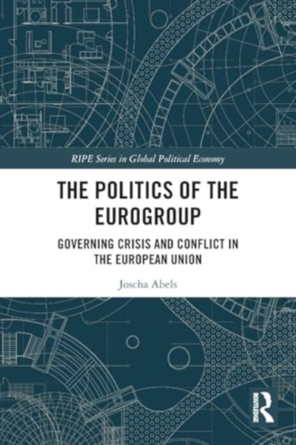 The Politics of the Eurogroup: Governing Crisis and Conflict in the European Union