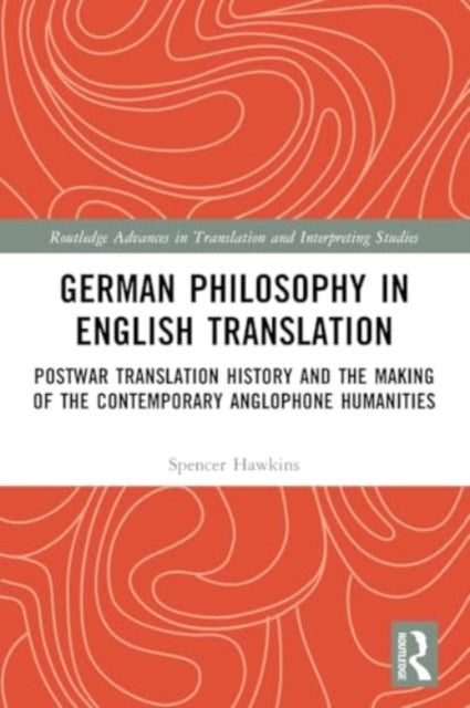 German Philosophy in English Translation: Postwar Translation History and the Making of the Contemporary Anglophone Humanities