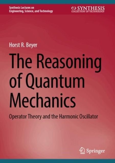 The Reasoning of Quantum Mechanics: Operator Theory and the Harmonic Oscillator