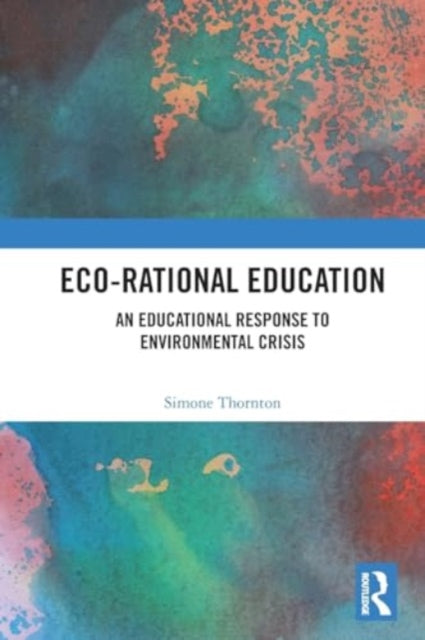 Eco-Rational Education: An Educational Response to Environmental Crisis