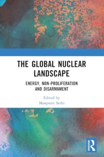 The Global Nuclear Landscape: Energy, Non-proliferation and Disarmament