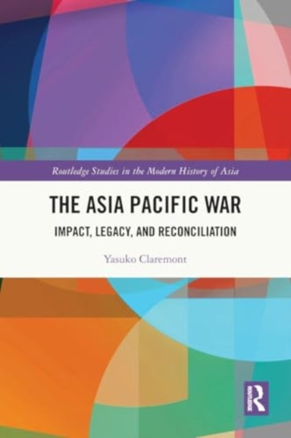 The Asia Pacific War: Impact, Legacy, and Reconciliation