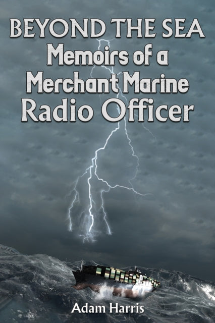 Beyond the Sea: Memoirs of a Merchant Marine Radio Officer