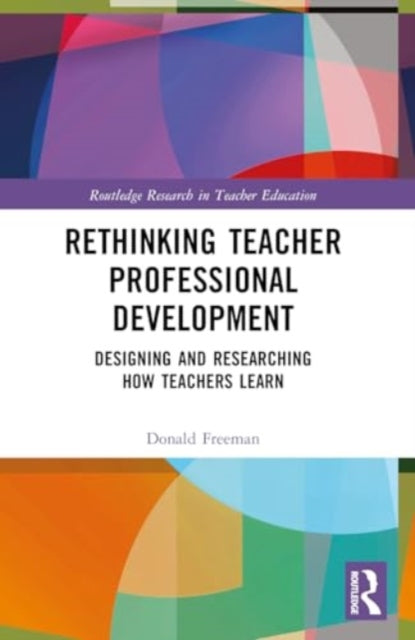 Rethinking Teacher Professional Development: Designing and Researching How Teachers Learn