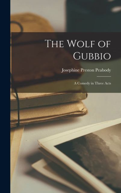 The Wolf of Gubbio: A Comedy in Three Acts