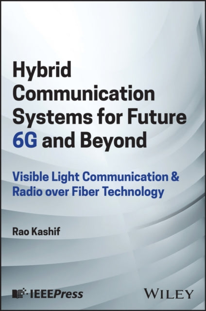 Hybrid Communication Systems for Future 6G and Beyond: Visible Light Communication & Radio over Fiber Technology