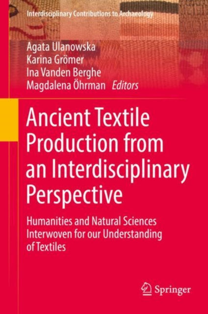 Ancient Textile Production from an Interdisciplinary Perspective: Humanities and Natural Sciences Interwoven for our Understanding of Textiles