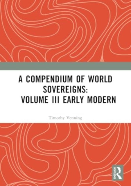 A Compendium of World Sovereigns: Volume III Early Modern