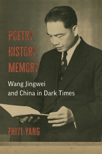 Poetry, History, Memory: Wang Jingwei and China in Dark Times