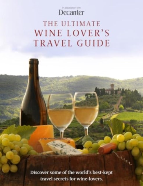 The Ultimate Wine Lover's Travel Guide: in association with Decanter