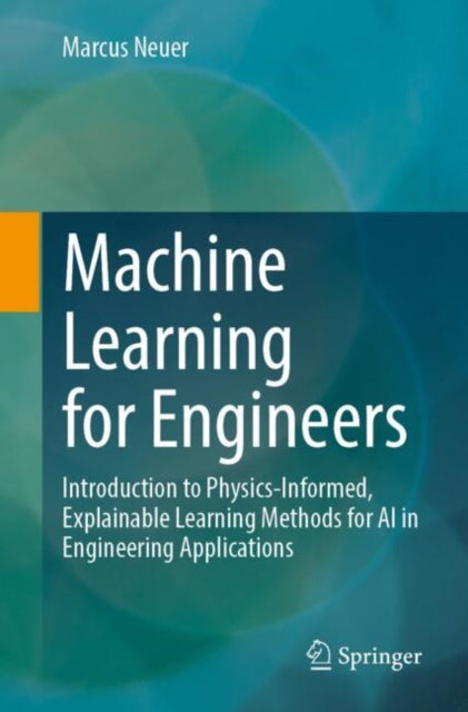 Machine Learning for Engineers: Introduction to Physics-Informed, Explainable Learning Methods for AI in Engineering Applications