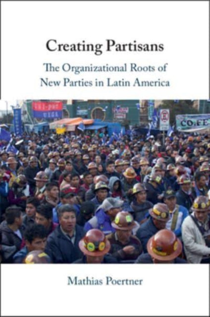 Creating Partisans: The Organizational Roots of New Parties in Latin America