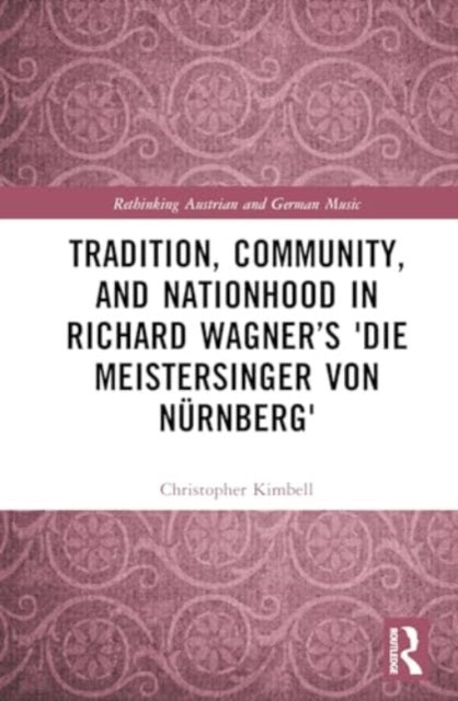 Tradition, Community, and Nationhood in Richard Wagner’s Die Meistersinger von Nurnberg