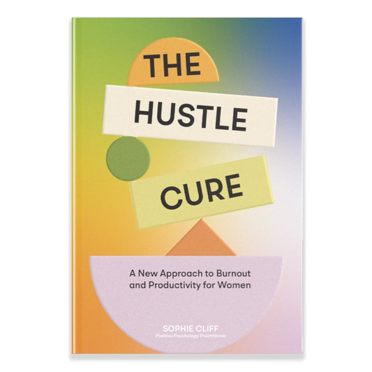 Hustle Cure, The: A New Approach to Burnout and Productivity for Women