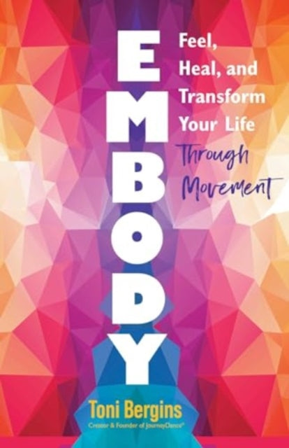 Embody: Feel, Heal, and Transform Your Life Through Movement