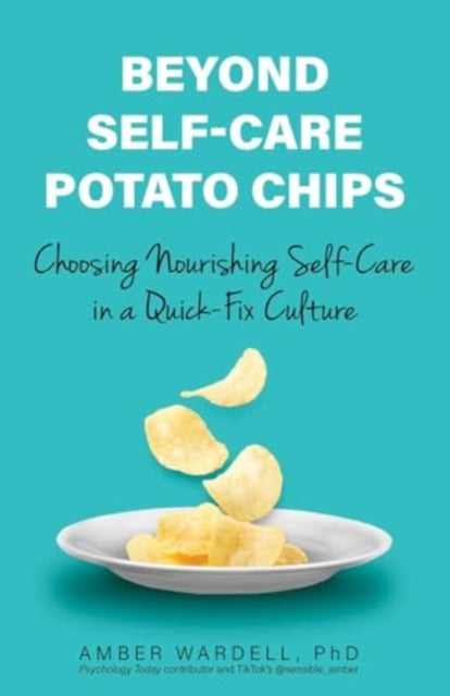 Beyond Self-Care Potato Chips: Choosing Nourishing Self-Care in a Quick-Fix Culture