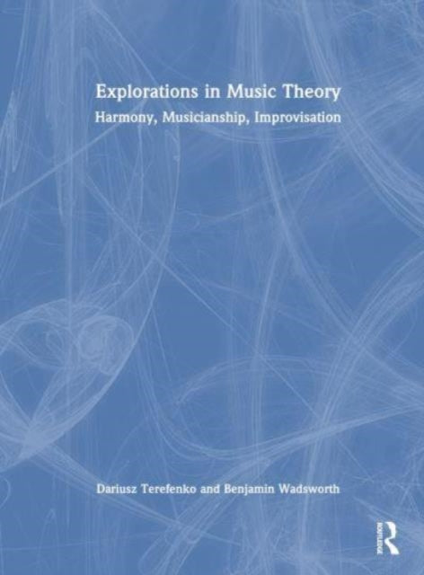 Explorations in Music Theory: Harmony, Musicianship, Improvisation