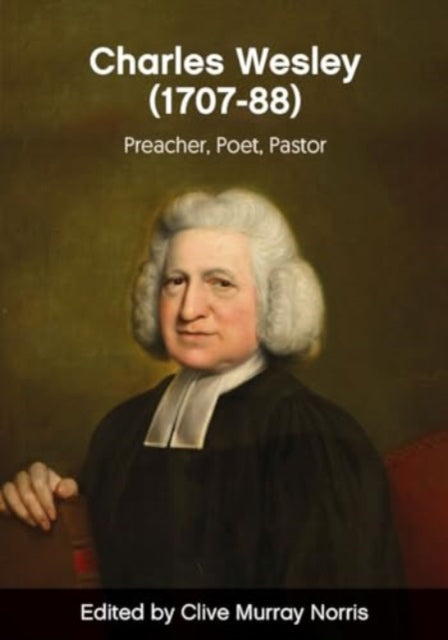 Charles Wesley (1707-88): Preacher, Poet, Pastor