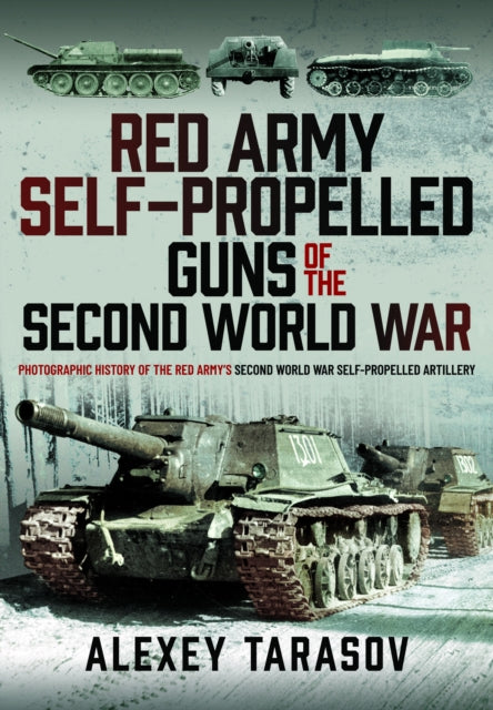 Red Army Self-Propelled Guns of the Second World War: Photographic History of the Red Army’s Second World War Self-Propelled Artillery