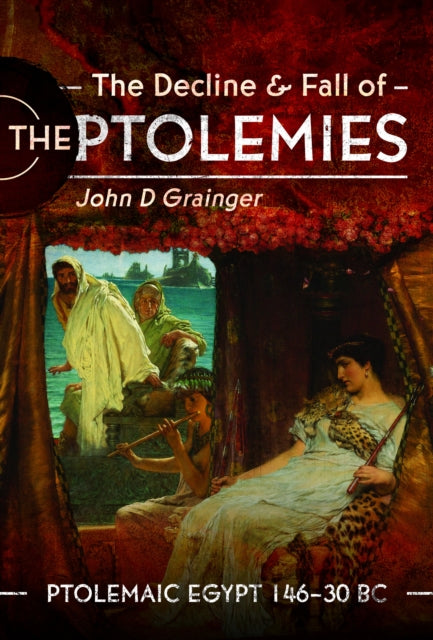 The Decline and Fall of the Ptolemies: Ptolemaic Egypt 146–30 BC
