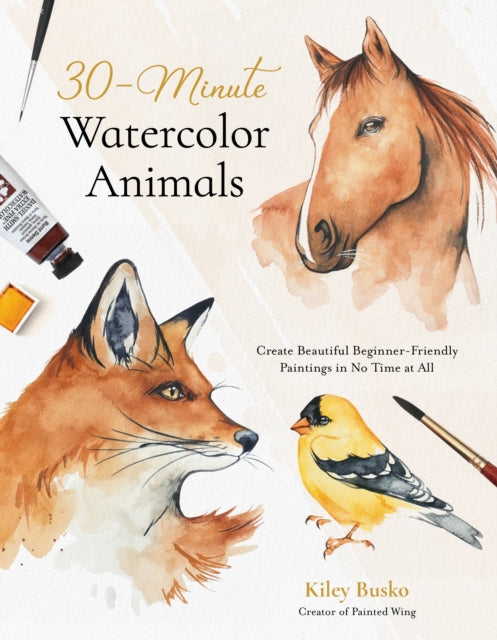 30-Minute Watercolor Animals: Create Beautiful Beginner-Friendly Paintings in No Time at All