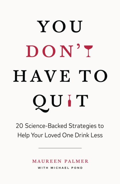 You Don't Have to Quit: 20 Science-Backed Strategies to Help Your Loved One Drink Less