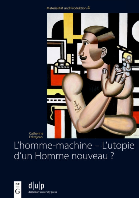 L’homme-machine – L’utopie d’un Homme nouveau ?: Regards sur la masculinite dans les œuvres des artistes francais et allemands de l’avant-garde