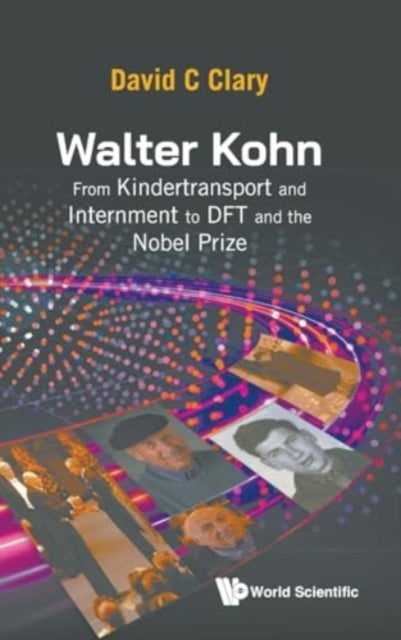 Walter Kohn: From Kindertransport And Internment To Dft And The Nobel Prize