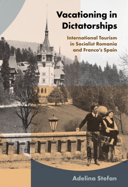 Vacationing in Dictatorships: International Tourism in Socialist Romania and Franco's Spain