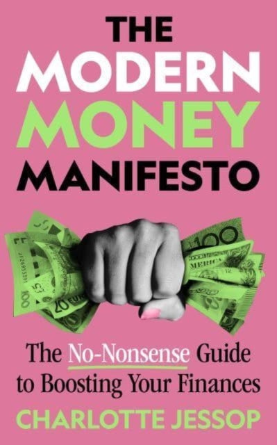 The Modern Money Manifesto: The No-Nonsense Guide to Boosting Your Finances