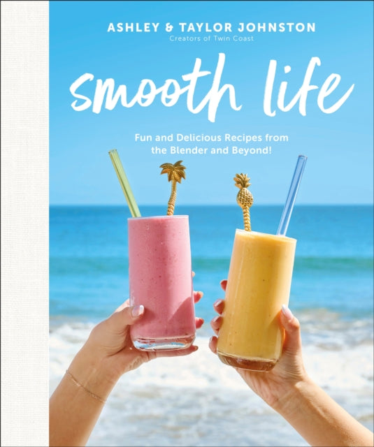 Smooth Life: Fun and Delicious Recipes from the Blender and Beyond!: A Cookbook