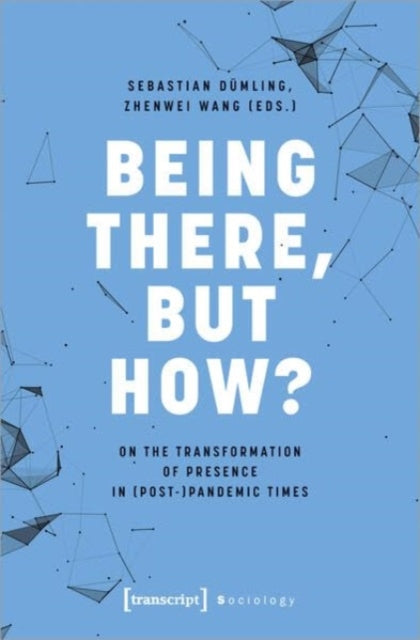 Being There, but How?: On the Transformation of Presence in (Post-)Pandemic Times