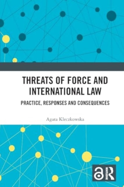 Threats of Force and International Law: Practice, Responses and Consequences