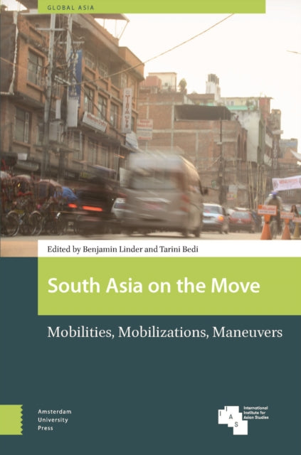 South Asia on the Move: Mobilities, Mobilizations, Maneuvers