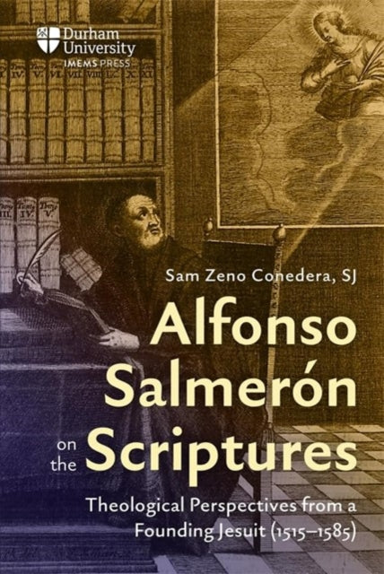 Alfonso Salmeron on the Scriptures: Theological Perspectives from a Founding Jesuit (1515–1585)