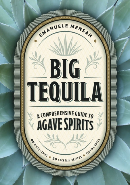 Big Tequila: A Comprehensive Guide to Agave Spirits