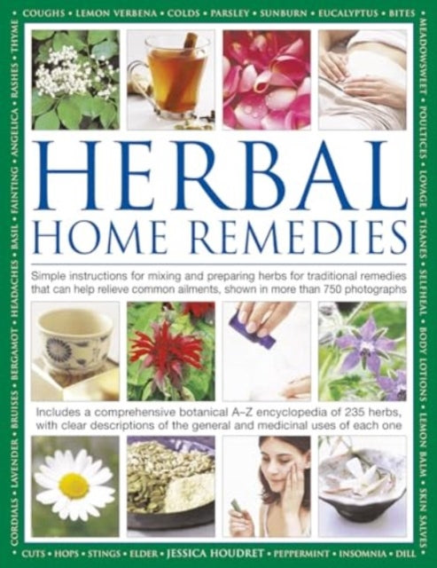 Herbal Home Remedies: Simple instructions for mixing and preparing herbs for traditional remedies that can help relieve common ailments, shown in more than 750 photographs