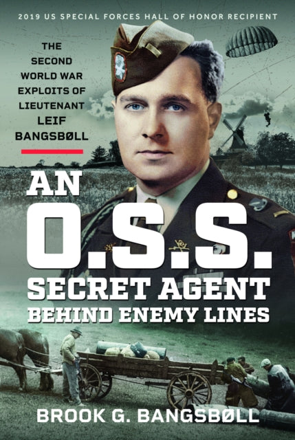 An O.S.S. Secret Agent Behind Enemy Lines: The Second World War Exploits of Lieutenant Leif Bangsbøll